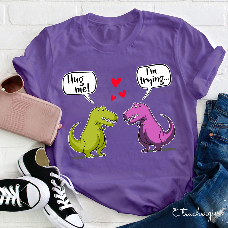 Hug Me I'm Trying Teacher T-Shirt