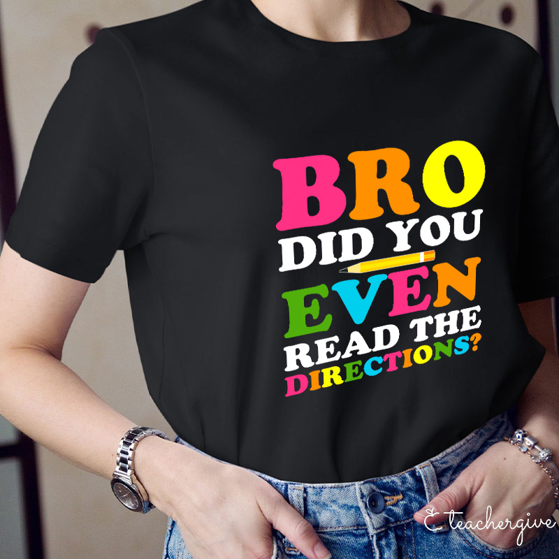 Bro Did You Even Read The Directions Teacher T-Shirt