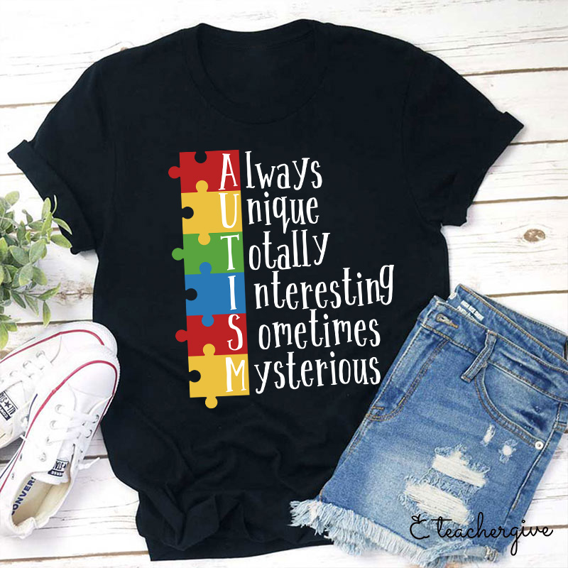 Autism Always Unique Totally Interesting Sometimes Mysterious Teacher T-Shirt