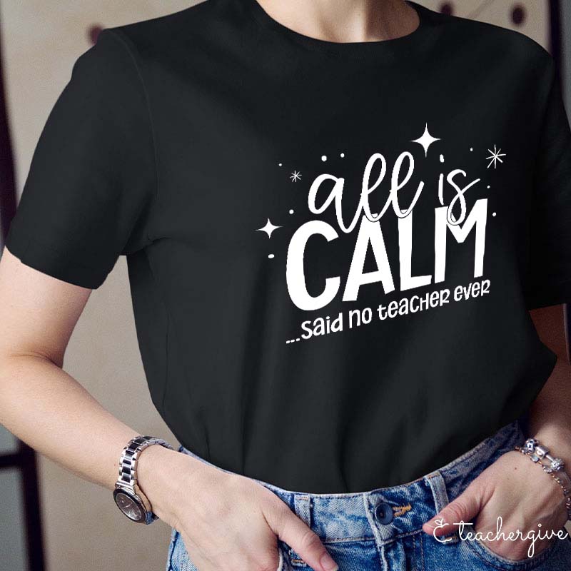 All Is Calm Said No Teacher Ever Teacher T-Shirt