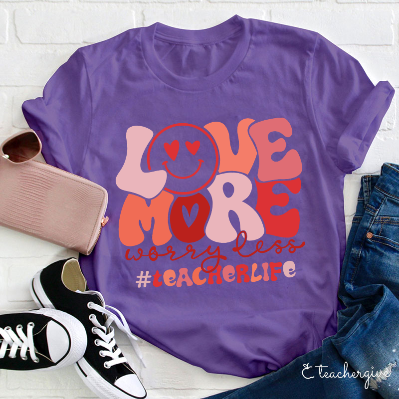Love More Worry Less Teacher T-Shirt
