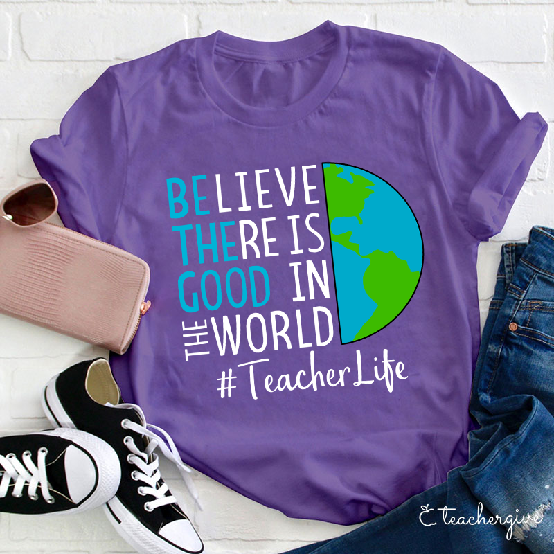 Believe There Is Good In The World Teacher T-Shirt