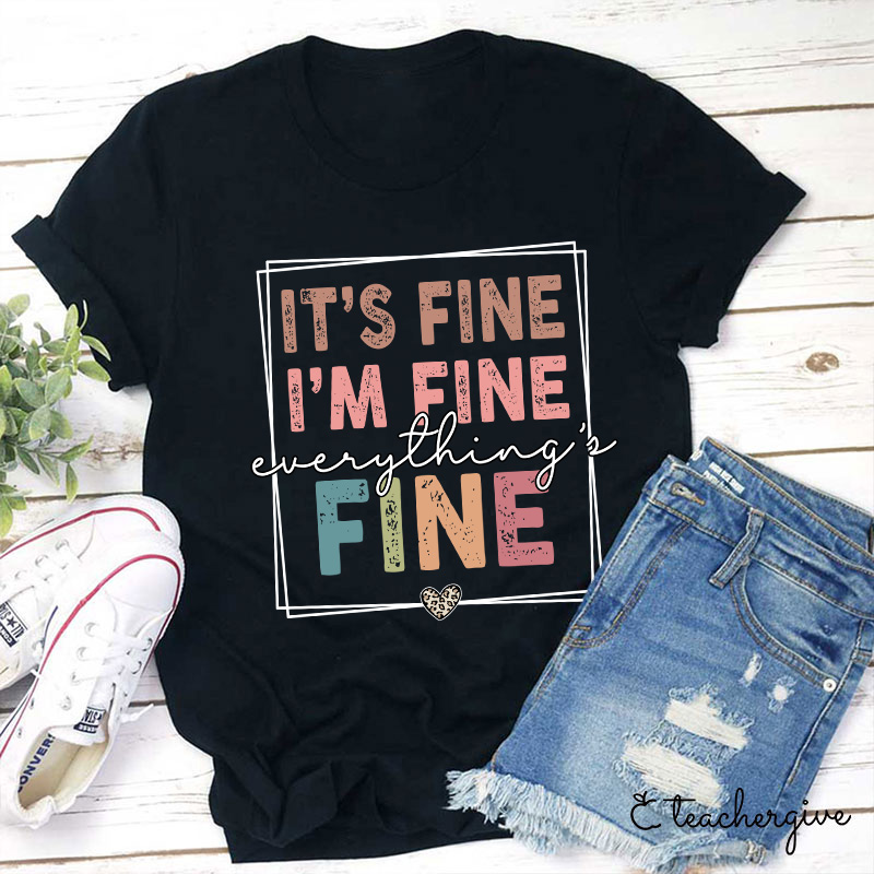 It's Fine I'm Fine Everything's Fine Teacher T-Shirt