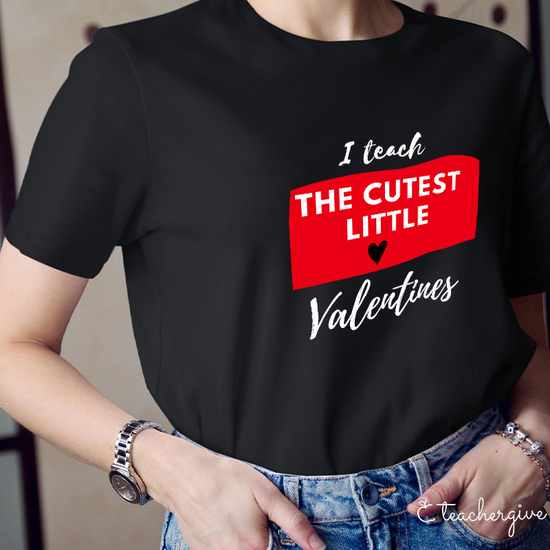 I Teach The Cutest Little Valentines Teacher T-Shirt