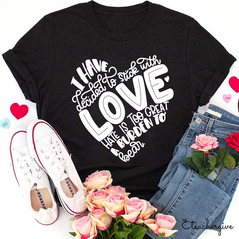 I Have Dedicated To Love Hate Is Too Great A Burden Teacher T-Shirt