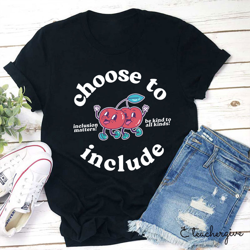 Cherries Choose To Include Be Kind To All Kinds Teacher T-Shirt
