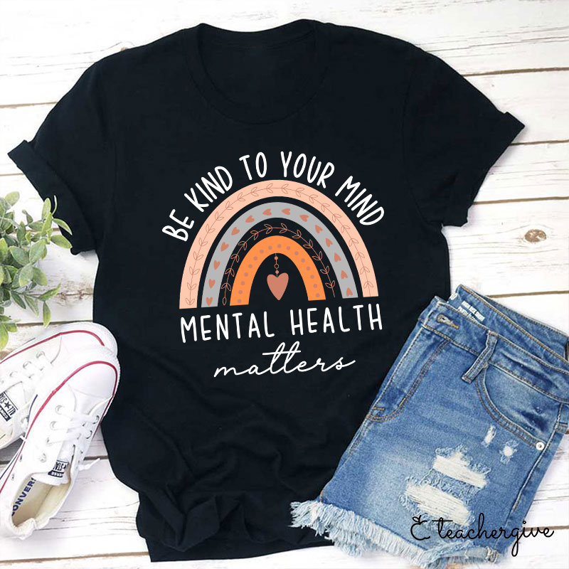 Be Kind To Your Mind Mental Health Matters Teacher T-Shirt