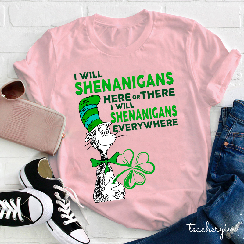 I Will Shenanigans Here Or There Teacher T-Shirt