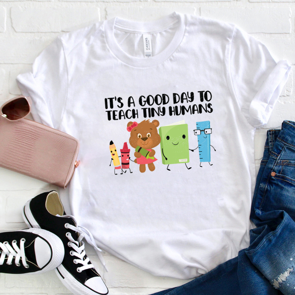 It's A Good Day To Teach Tiny Humans Teacher T-Shirt