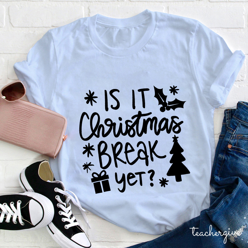 Is It Christmas Break Yet Teacher T-Shirt