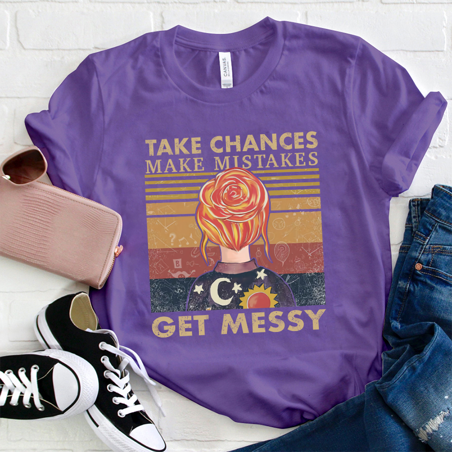 Take Chances Make Mistakes Get Messy T-Shirt