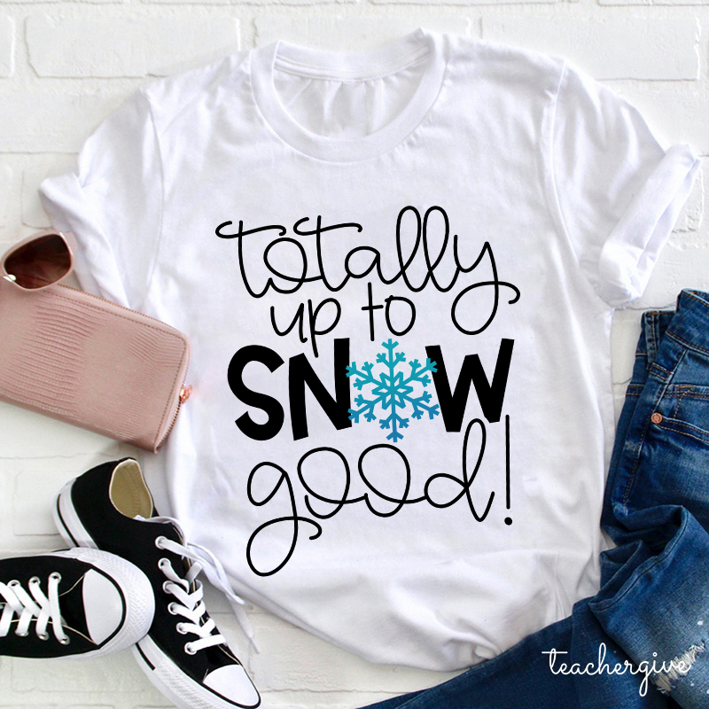 Totally Up To Snow Good Teacher T-Shirt