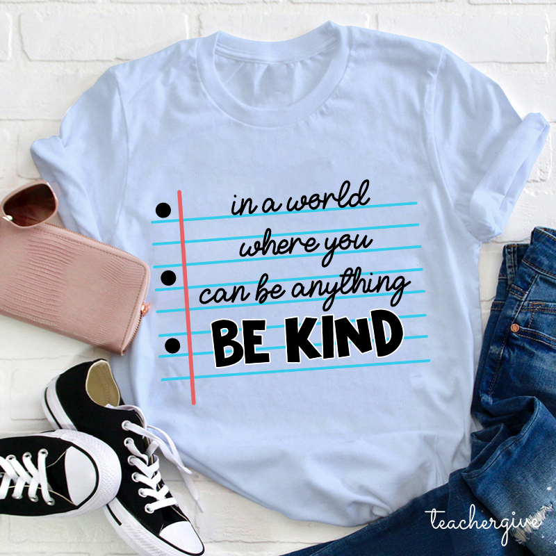 In A World Where You Can Be Anything Be Kind Teacher T-Shirt