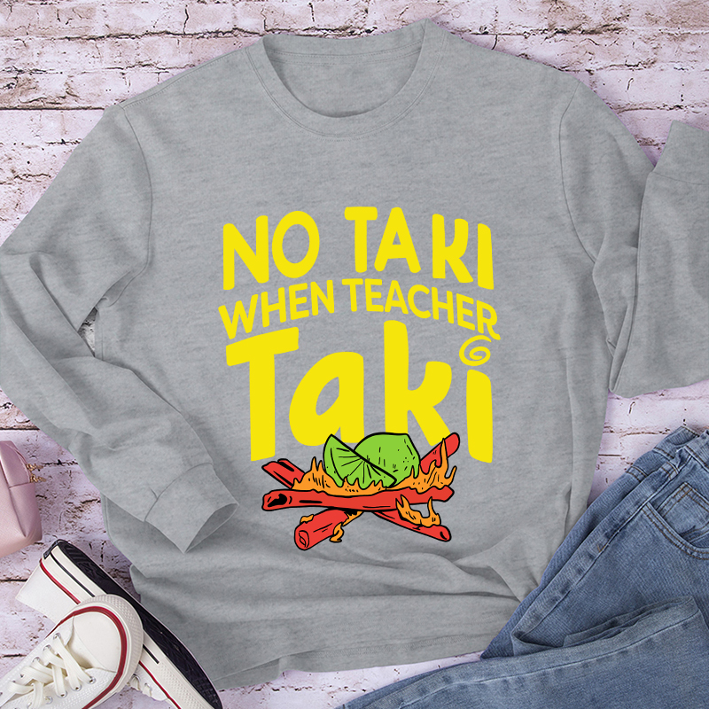 No Taki When Teacher Taki Long Sleeve T-Shirt