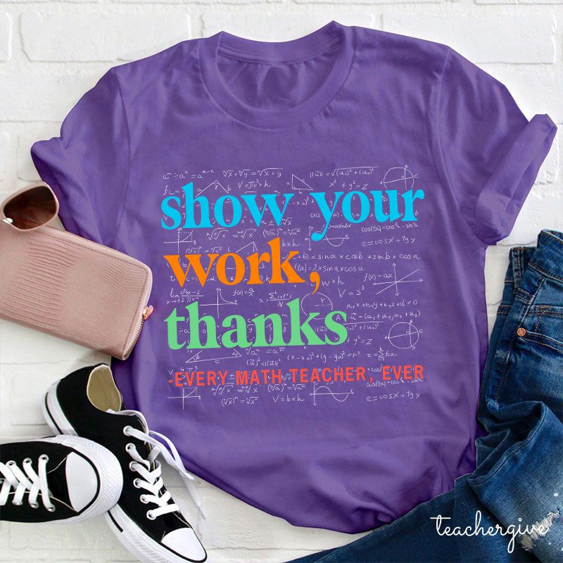 Show Your Work Thanks Teacher T-Shirt