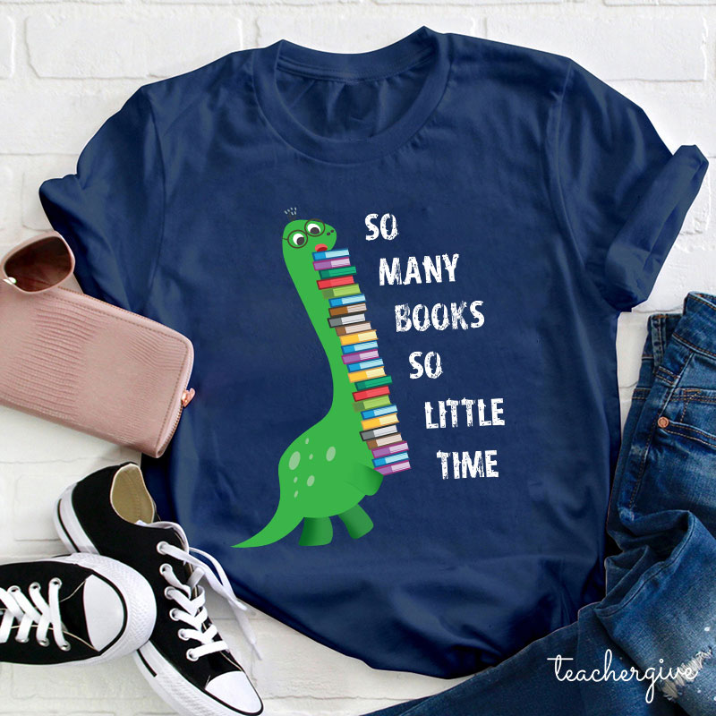 So Many Books So Little Time Teacher T-Shirt