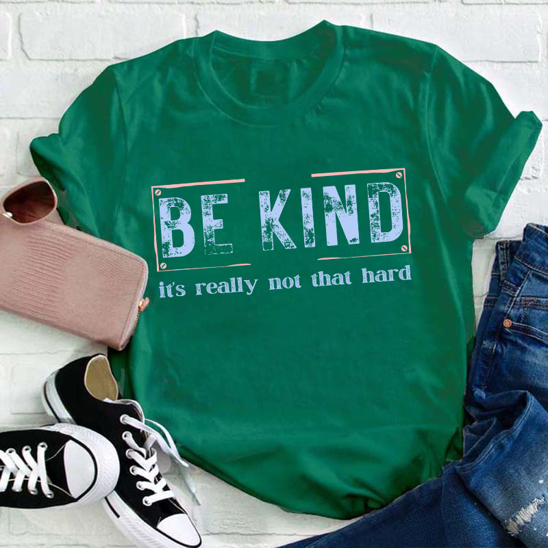 Be Kind It's Really Not That Hard Teacher T-Shirt