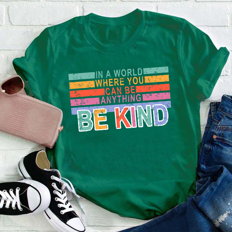 In A World Where You Can Be Anything Be Kind Teacher T-Shirt