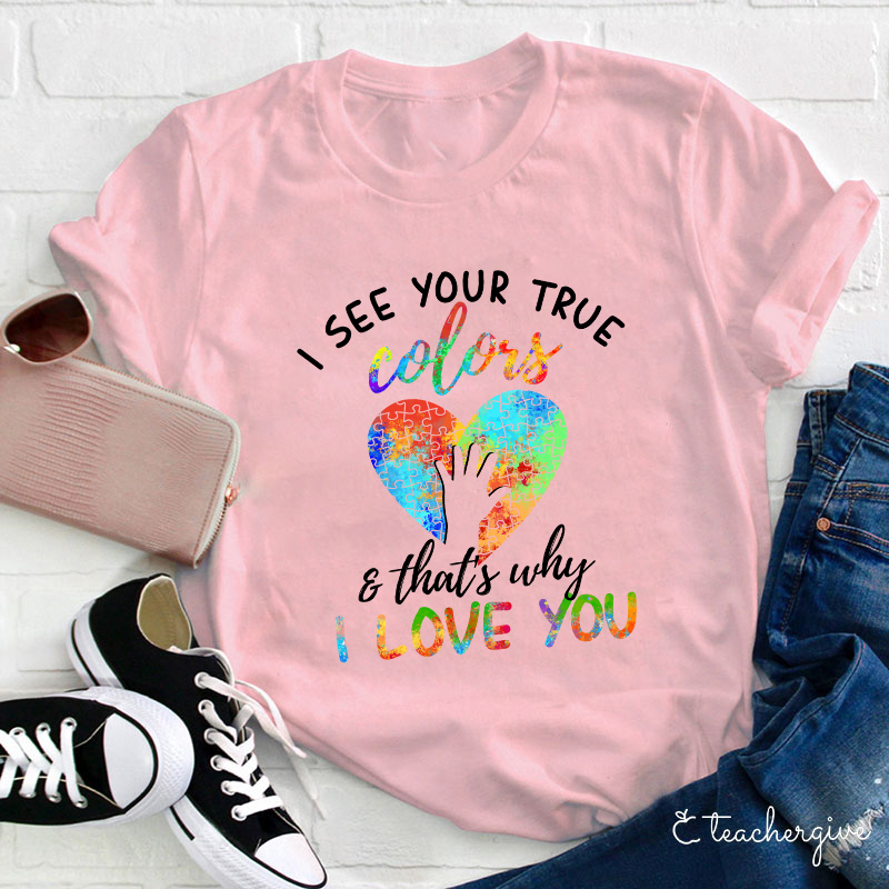I See Your True Color That's Why I Love You Teacher T-Shirt