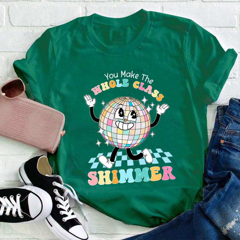 You Make The Whole Class Shimmer Teacher T-Shirt