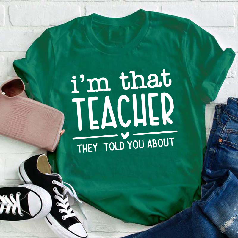 I'm That Teacher They Told You About Teacher T-Shirt