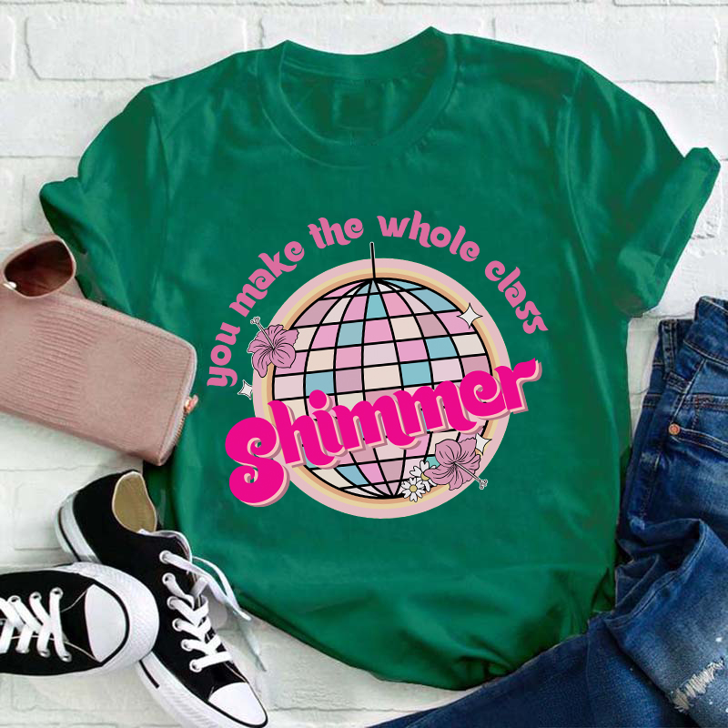 You Make The Whole Class Shimmer Teacher T-Shirt