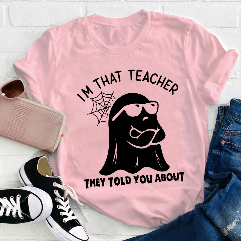 I'm That Teacher They Told You About Teacher T-Shirt