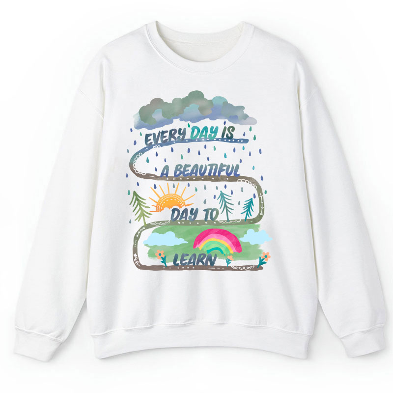 Every Day Is A Beautiful Day To Learn Teacher Sweatshirt