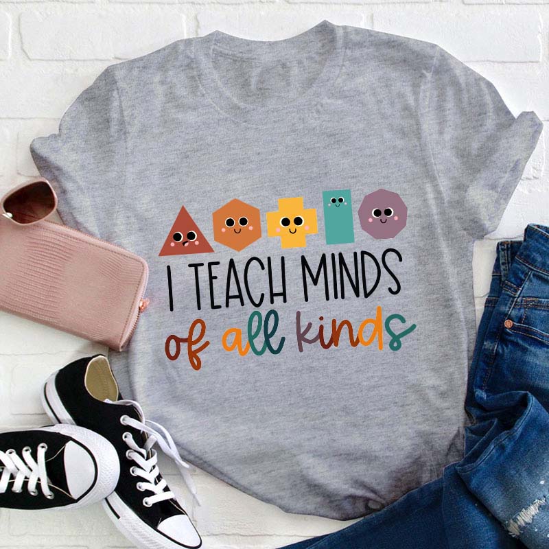 I Teach Minds Of All Kinds Teacher T-Shirt