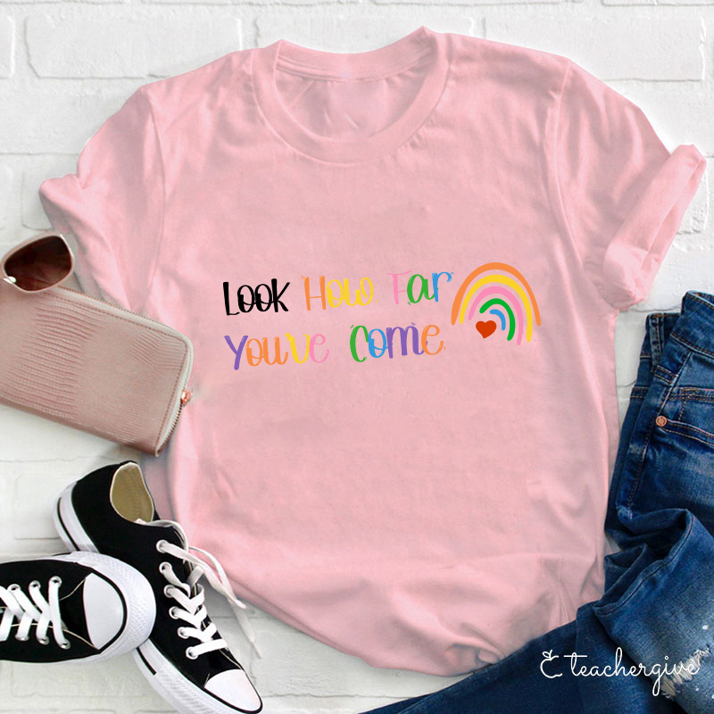 Look How Far You've Come Teacher T-Shirt