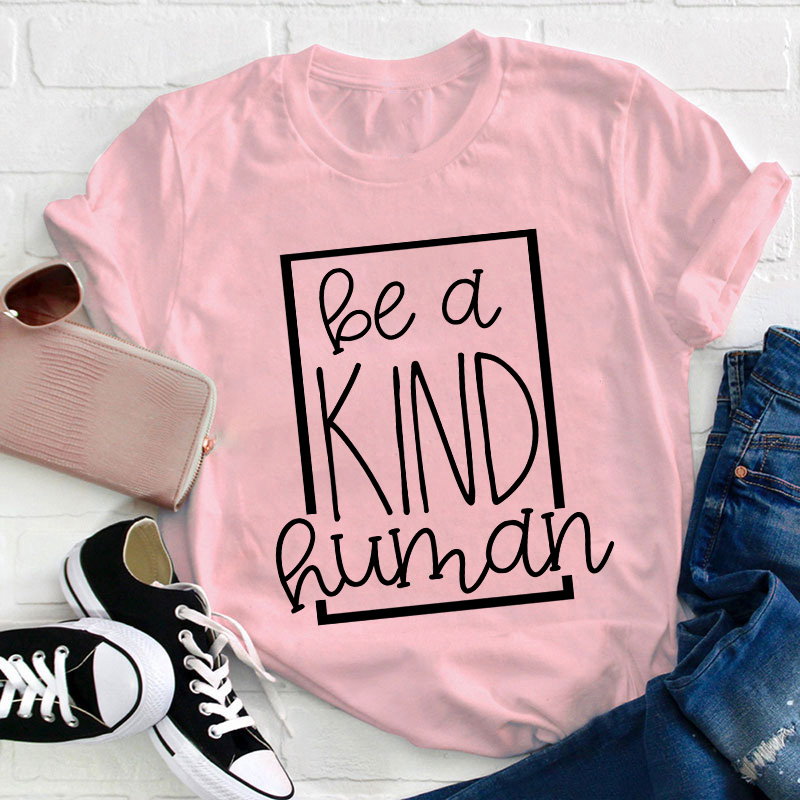 Be A Kind Human Teacher T-Shirt