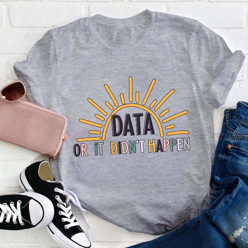 Data Or It Didn't Happen Teacher T-Shirt