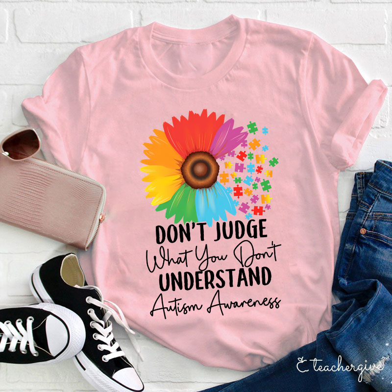 Don't Judge What You Don't Understand Teacher T-Shirt