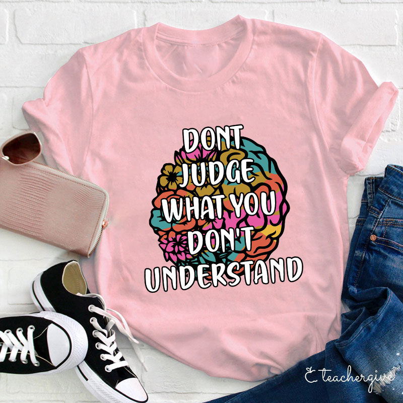 Don't Judge What You Don't Understand Teacher T-Shirt