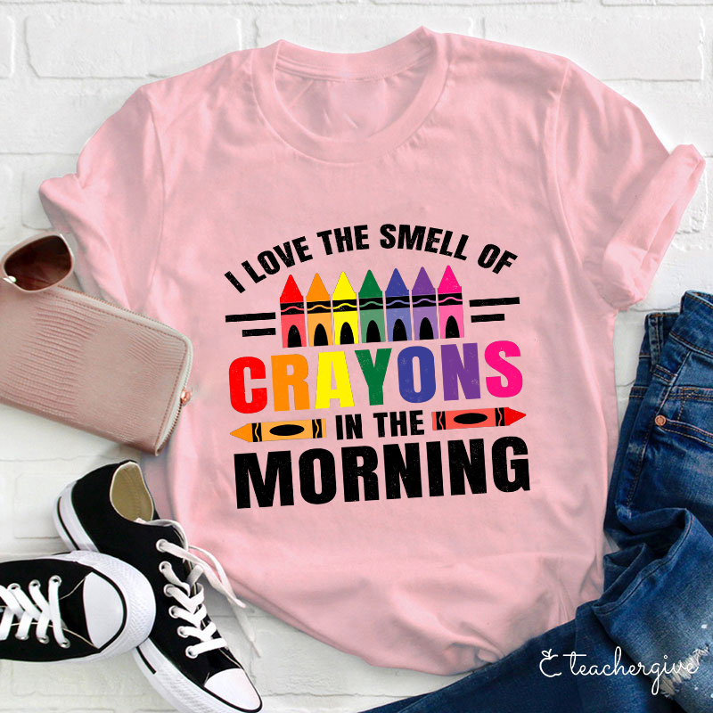 I Love The Smell Of Crayons In The Morning Teacher T-Shirt