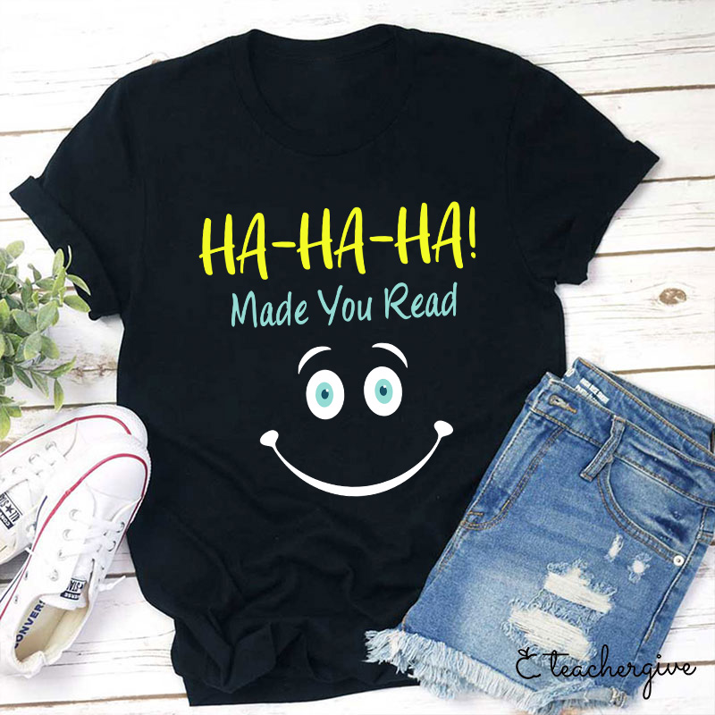 Ha-Ha-Ha Made You Read T-Shirt-Teachergive