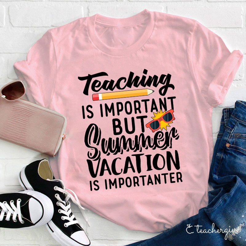 Summer Vacation Is Importanter Teacher T-Shirt