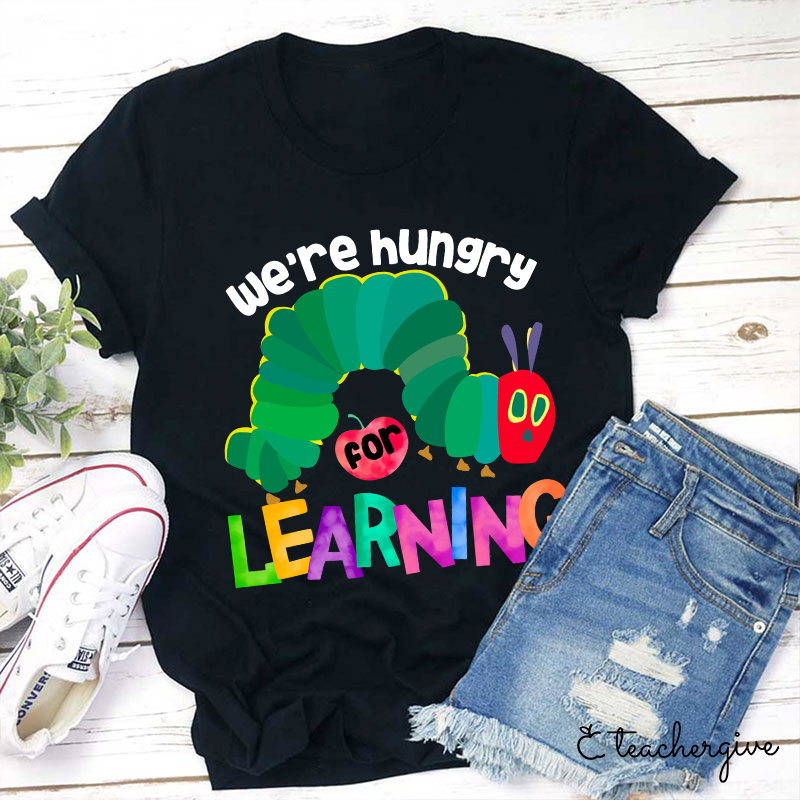 We Are Hungry Learning Teacher T-Shirt