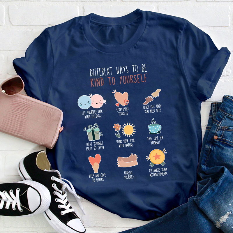 Different Ways To Be Kind To Yourself Teacher T-Shirt