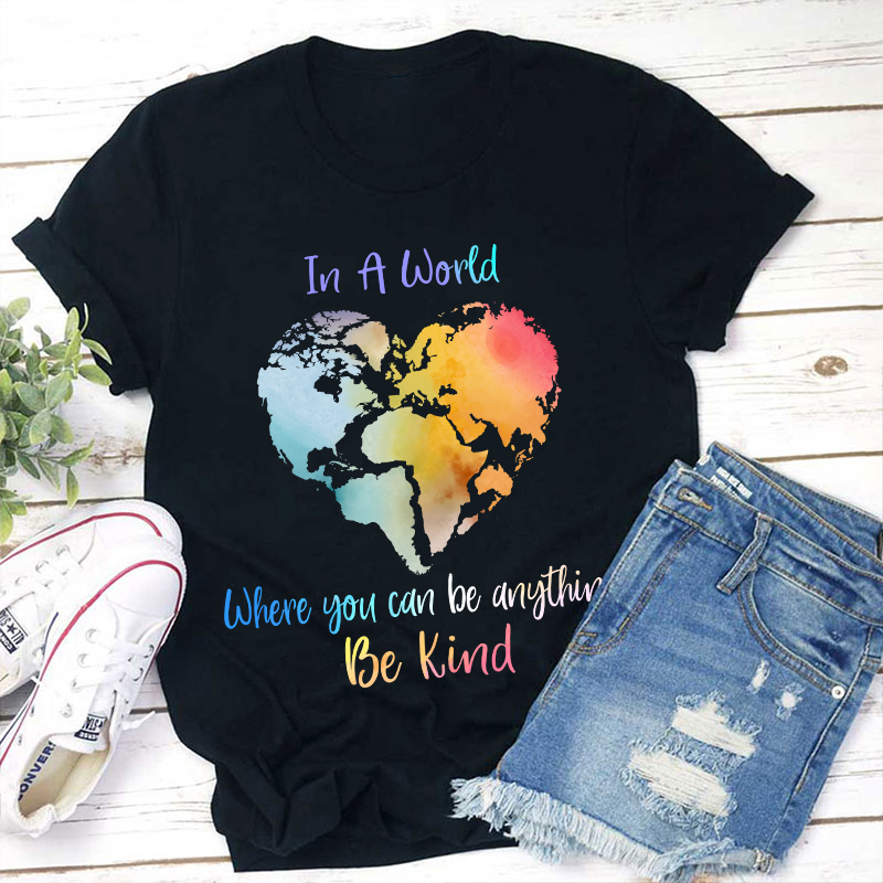 In A World Where You Can Be Anything Be Kind Teacher T-Shirt