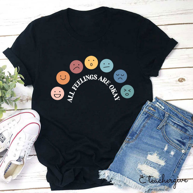All Feelings Are Okay Teacher T-Shirt
