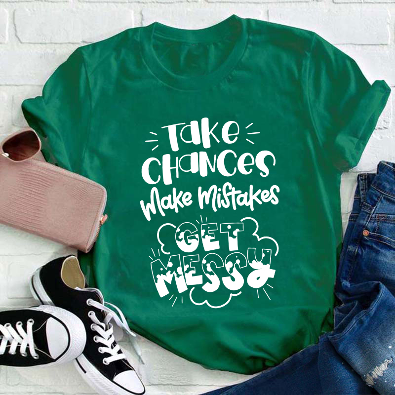 Take Chances Make Mistakes Get Messy Teacher T-Shirt