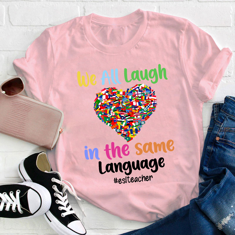 We All Laugh In The Same Language Teacher T-Shirt