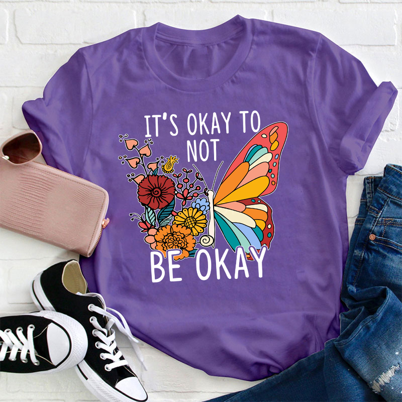 It's Ok To Not Be Okay Teacher T-Shirt