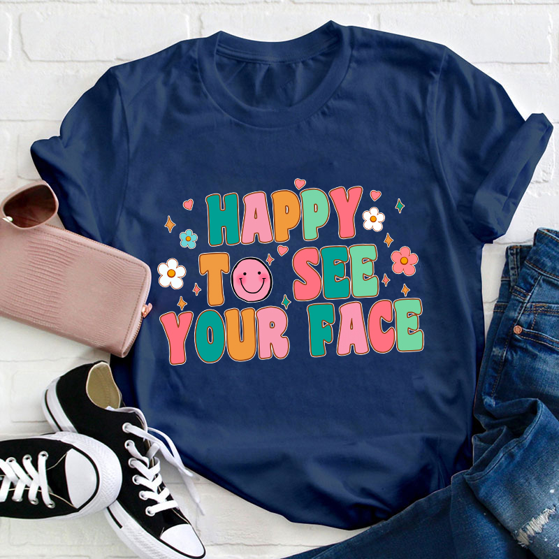 Happy To See Your Face Teacher T-Shirt