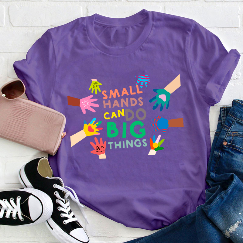 Small Hands Can Do Big Things Teacher T-Shirt