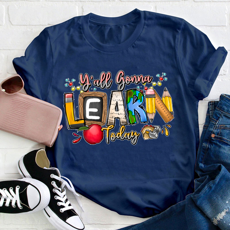 You All Gonna Learn Today Teacher T-Shirt