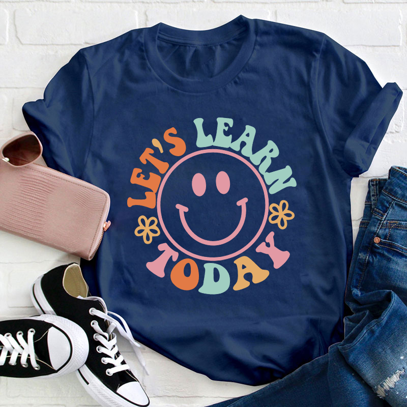 Let's Learn Today Teacher T-Shirt
