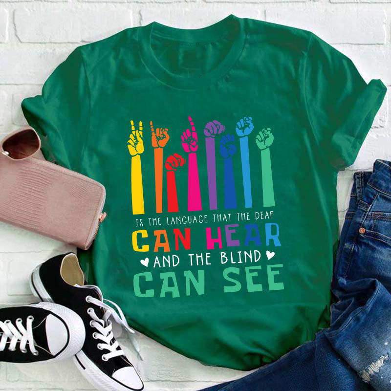 Is The Language That The Deaf Can Hear And The Blind Can See Teacher T-Shirt