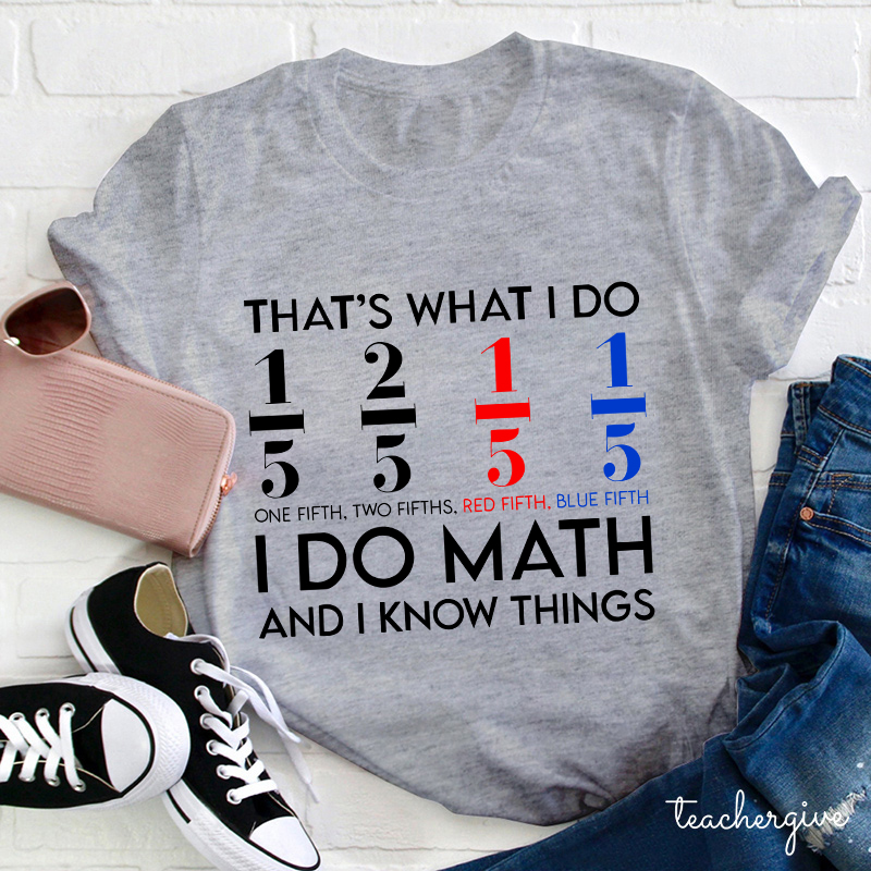That's What I Do I Do Math And I  Know Things Teacher T-Shirt